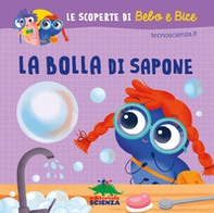 La bolla di sapone. Le scoperte di Bebo e Bice - Librerie.coop