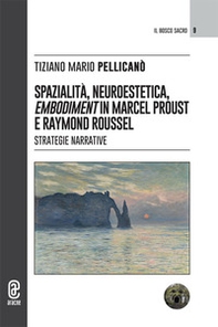 Spazialità, neuroestetica, embodiment in Marcel Proust e Raymond Roussel. Strategie narrative - Librerie.coop