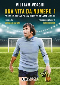 Villiam Vecchi. Una vita da numero 1. Prima tra i pali, poi ad insegnare come si para - Librerie.coop