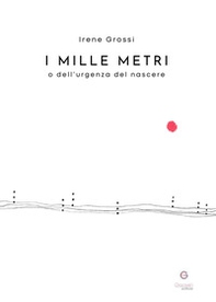 I mille metri o dell'urgenza del nascere - Librerie.coop