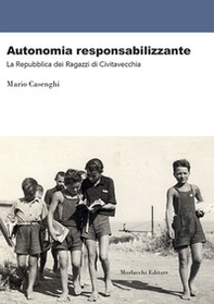 Autonomia reponsabilizzante. La Repubblica dei Ragazzi di Civitavecchia - Librerie.coop
