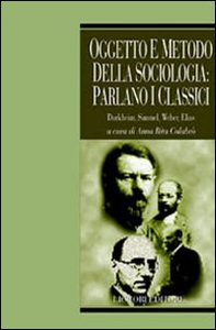 Oggetto e metodo della sociologia: parlano i classici. Durkheim, Simmel, Weber, Elias - Librerie.coop