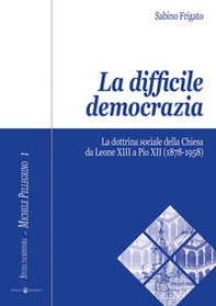 La difficile democrazia. La dottrina sociale della Chiesa da Leone XIII a Pio XII (1878-1958) - Librerie.coop