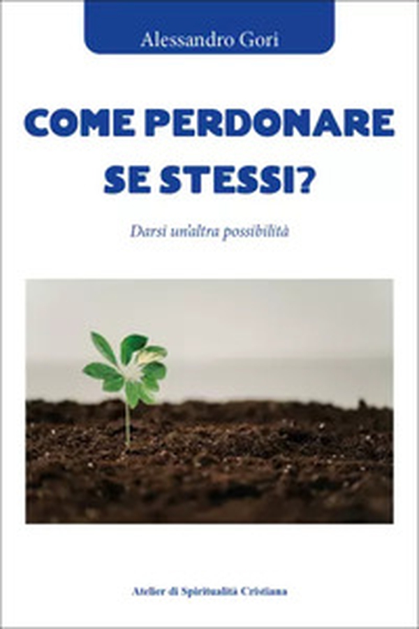 Come perdonare se stessi? Darsi un'altra possibilità - Librerie.coop