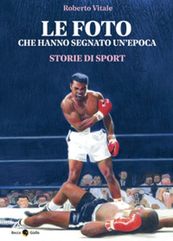 Le foto che hanno segnato un'epoca. Storie di sport - Librerie.coop Le foto che hanno segnato un'epoca. Storie di sport - Librerie.coop