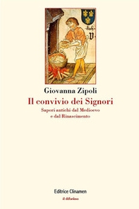 Il convivio dei signori. Sapori antichi dal Medioevo e dal Rinascimento - Librerie.coop