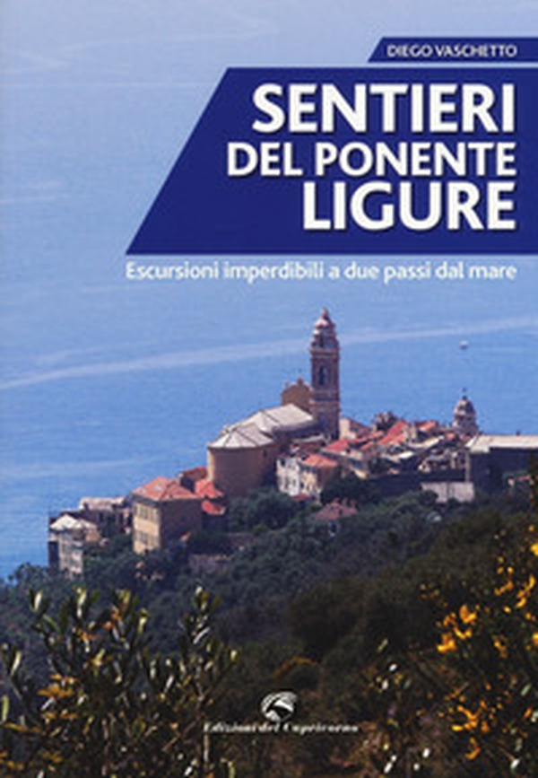 Sentieri del Ponente ligure. Escursioni imperdibili a due passi dal mare - Librerie.coop Sentieri del Ponente ligure. Escursioni imperdibili a due passi dal mare - Librerie.coop