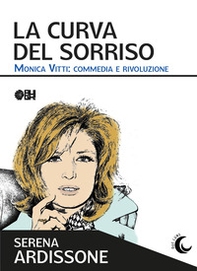 La curva del sorriso. Monica Vitti: commedia e rivoluzione - Librerie.coop