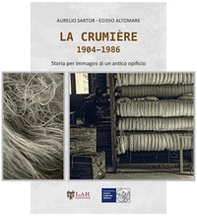 La crumière. Storia e immagini di un antico opificio - Librerie.coop
