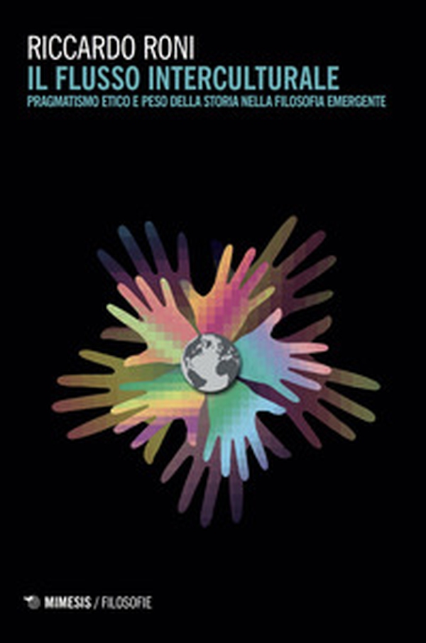 Il flusso interculturale. Pragmatismo etico e peso della storia nella filosofia emergente - Librerie.coop Il flusso interculturale. Pragmatismo etico e peso della storia nella filosofia emergente - Librerie.coop