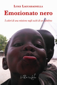 Emozionato nero. I colori di una missione negli occhi di un bambino - Librerie.coop