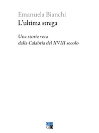 L'ultima strega. Una storia vera dalla Calabria del XVIII secolo - Librerie.coop