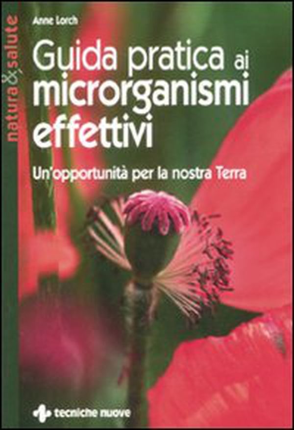 Guida pratica ai microrganismi effettivi. Un'opportunità per la nostra terra - Librerie.coop Guida pratica ai microrganismi effettivi. Un'opportunità per la nostra terra - Librerie.coop