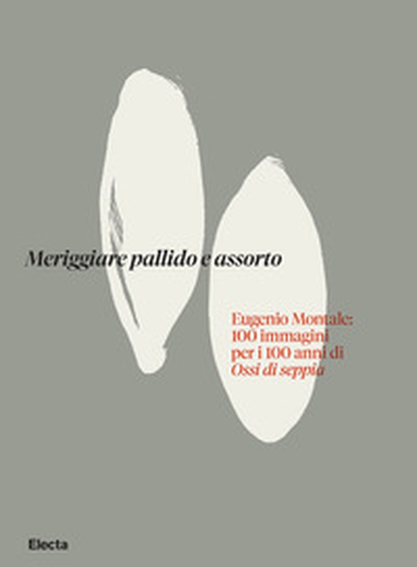 Meriggiare pallido e assorto. Eugenio Montale: 100 immagini per i 100 anni di Ossi di seppia - Librerie.coop Meriggiare pallido e assorto. Eugenio Montale: 100 immagini per i 100 anni di Ossi di seppia - Librerie.coop