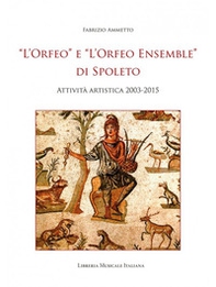 «L'Orfeo» e «L'Orfeo ensemble» di Spoleto. Attività artistica 2003-2015 - Librerie.coop «L'Orfeo» e «L'Orfeo ensemble» di Spoleto. Attività artistica 2003-2015 - Librerie.coop