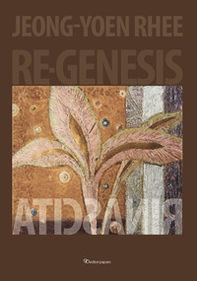 Jeong-Yoen Rhee. Re-Genesis rinascita. Ediz. italiana e inglese - Librerie.coop