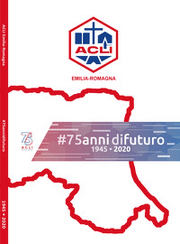 ACLI Emilia-Romagna. 75 anni di futuro - Librerie.coop ACLI Emilia-Romagna. 75 anni di futuro - Librerie.coop