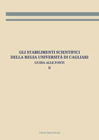 Gli stabilimenti scientifici della Regia Università di Cagliari. Guida alle fonti - Vol. 2 - Librerie.coop