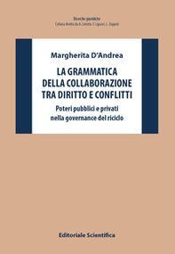 La grammatica della collaborazione tra diritto e conflitti. Poteri pubblici e privati nella governance del riciclo - Librerie.coop