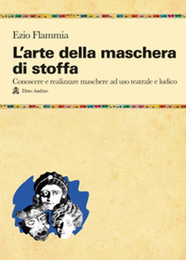 L'arte della maschera di stoffa. Conoscere e realizzare maschere ad uso teatrale e ludico - Librerie.coop L'arte della maschera di stoffa. Conoscere e realizzare maschere ad uso teatrale e ludico - Librerie.coop