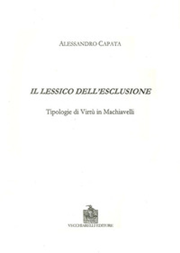 Il lessico dell'esclusione. Tipologie di virtù in Machiavelli - Librerie.coop Il lessico dell'esclusione. Tipologie di virtù in Machiavelli - Librerie.coop