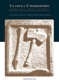 La cava e il monumento. Materiali, officine, sistemi di costruzione e produzione nei cantieri edilizi di età imperiale - Librerie.coop