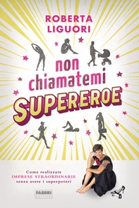 Non chiamatemi supereroe. Come realizzare imprese straordinarie senza avere i superpoteri - Librerie.coop