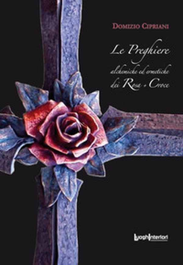 Le preghiere alchemiche ed ermetiche dei Rosa + Croce - Librerie.coop Le preghiere alchemiche ed ermetiche dei Rosa + Croce - Librerie.coop