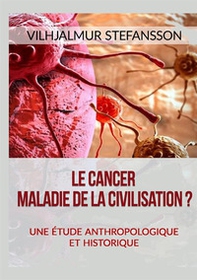 Le cancer. Maladie de la civilisation? Une étude anthropologique et historique - Librerie.coop