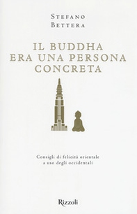 Il Buddha era una persona concreta. Consigli di felicità orientale a uso degli occidentali - Librerie.coop Il Buddha era una persona concreta. Consigli di felicità orientale a uso degli occidentali - Librerie.coop