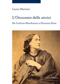 L'Ottocento delle attrici. Da Carlotta Marchionni a Eleonora Duse - Librerie.coop