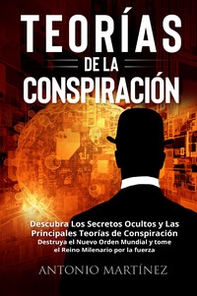 Teorìas de la conspiraciòn. Descubra Los Secretos Ocultos y Las Principales Teorías de Conspiración. Destruya el Nuevo Orden Mundial y tome el Reino Milenario por la fuerza - Librerie.coop