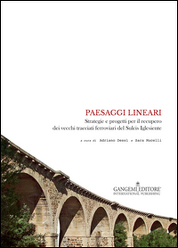 Paesaggi lineari. Strategie e progetti per il recupero dei vecchi tracciati ferroviari del Sulcis Iglesiente - Librerie.coop Paesaggi lineari. Strategie e progetti per il recupero dei vecchi tracciati ferroviari del Sulcis Iglesiente - Librerie.coop