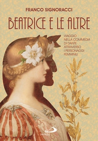 Beatrice e le altre. Viaggio nella Commedia di Dante attraverso i personaggi femminili - Librerie.coop Beatrice e le altre. Viaggio nella Commedia di Dante attraverso i personaggi femminili - Librerie.coop