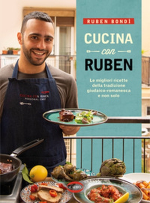 Cucina con Ruben. Le migliori ricette della tradizione giudaico-romanesca e non solo - Librerie.coop