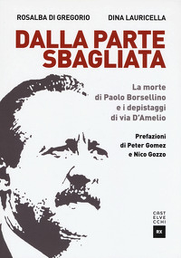 Dalla parte sbagliata. La morte di Paolo Borsellino e i depistaggi di Via D'Amelio - Librerie.coop Dalla parte sbagliata. La morte di Paolo Borsellino e i depistaggi di Via D'Amelio - Librerie.coop