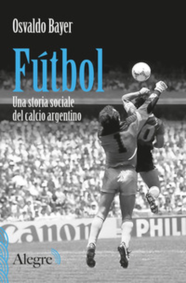 Fútbol. Una storia sociale del calcio argentino - Librerie.coop Fútbol. Una storia sociale del calcio argentino - Librerie.coop
