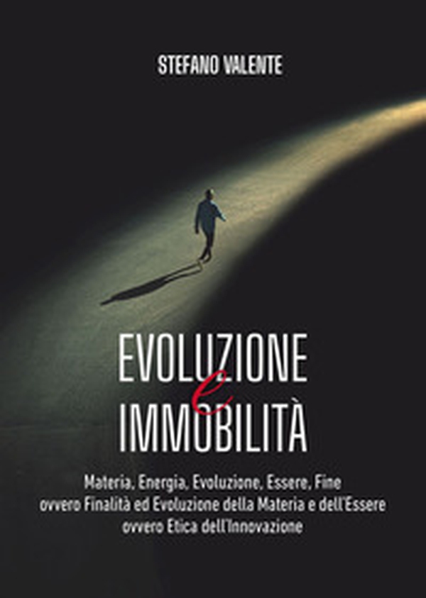 Evoluzione e immobilità. Materia, energia, evoluzione, essere, fine ovvero finalità ed evoluzione della materia e dell'essere ovvero etica dell'innovazione - Librerie.coop Evoluzione e immobilità. Materia, energia, evoluzione, essere, fine ovvero finalità ed evoluzione della materia e dell'essere ovvero etica dell'innovazione - Librerie.coop