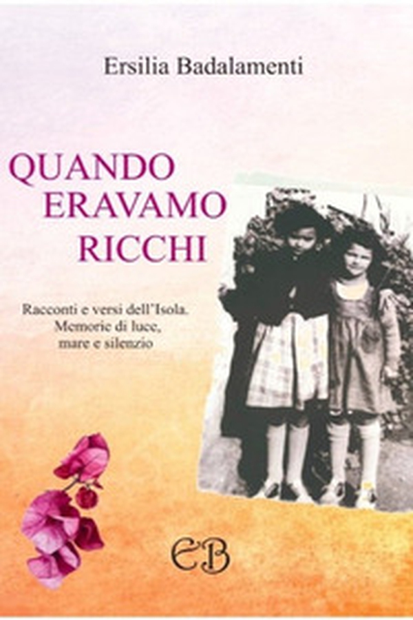 Quando eravamo ricchi.. Racconti e versi dell'Isola. Memorie di luce, mare e silenzio. - Librerie.coop