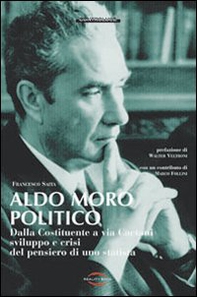 Aldo Moro politico. Dalla Costituente a via Caetani, sviluppo e crisi del pensiero di uno statista - Librerie.coop