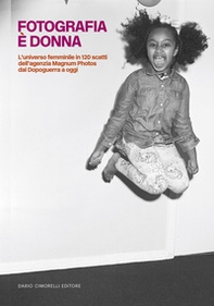 Fotografia è donna. L'universo femminile in 120 scatti dell'agenzia Magnum Photos dal Dopoguerra a oggi - Librerie.coop