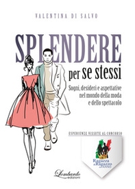 Splendere per se stessi. Sogni, desideri e aspettative nel mondo della moda e dello spettacolo - Librerie.coop