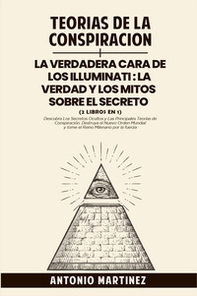 Teorìas de la conspiraciòn-La verdadera cara de los illuminati: la verdad y los mitos sobre el secreto - Librerie.coop