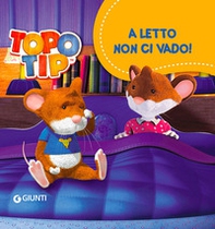 A letto non ci vado! Topo Tip - Librerie.coop A letto non ci vado! Topo Tip - Librerie.coop