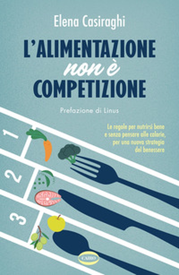L'alimentazione non è competizione. Le regole per nutrirsi bene e senza pensare alle calorie, per una nuova strategia del benessere - Librerie.coop L'alimentazione non è competizione. Le regole per nutrirsi bene e senza pensare alle calorie, per una nuova strategia del benessere - Librerie.coop