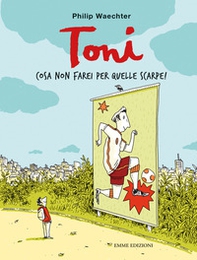 Toni. Cosa non farei per quelle scarpe! - Librerie.coop