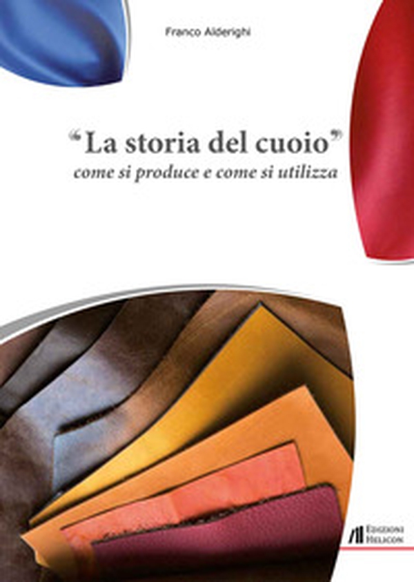 La storia del cuoio. Come si produce e come si utilizza - Librerie.coop La storia del cuoio. Come si produce e come si utilizza - Librerie.coop