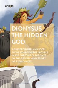 Dionysus. The hidden god. A guide for girls and boys to the exhibition «The invisible image. The tomb of the diver» on the fiftieth anniversary of its discovery - Librerie.coop