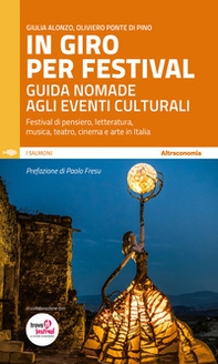 In giro per festival. Guida nomade agli eventi culturali. Festival di pensiero, letteratura, musica, teatro, cinema e arte in Italia - Librerie.coop