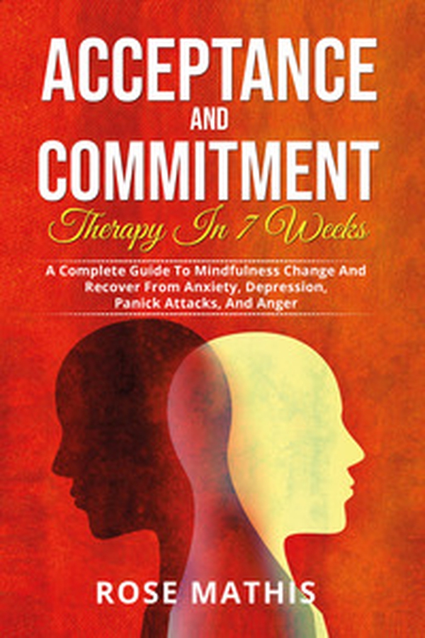 Acceptance and commitment therapy in 7 weeks. A complete guide To mindfulness change and recover from anxiety, depression, panick attacks, and ange - Librerie.coop Acceptance and commitment therapy in 7 weeks. A complete guide To mindfulness change and recover from anxiety, depression, panick attacks, and ange - Librerie.coop